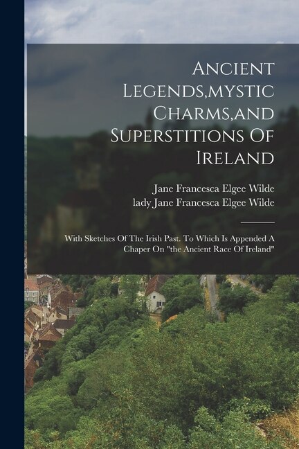 Front cover_Ancient Legends, mystic Charms, and Superstitions Of Ireland