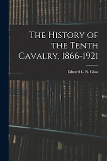 The History of the Tenth Cavalry, 1866-1921