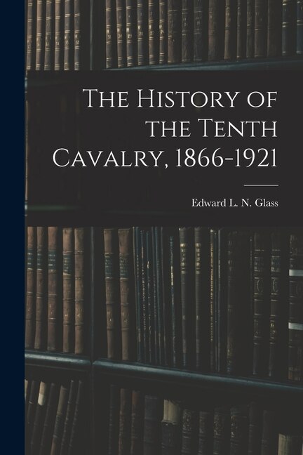 The History of the Tenth Cavalry, 1866-1921