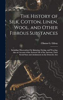Front cover_The History of Silk, Cotton, Linen, Wool, and Other Fibrous Substances