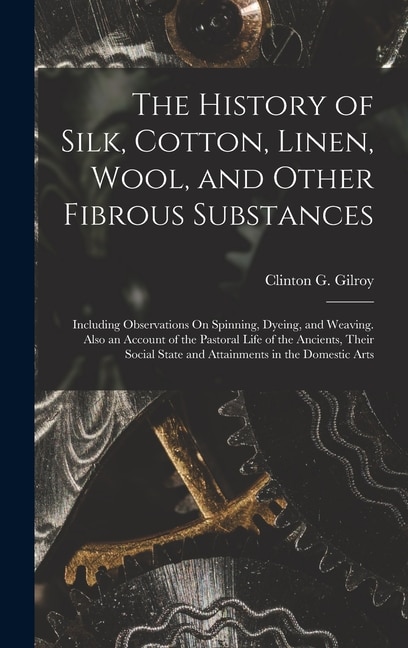 Front cover_The History of Silk, Cotton, Linen, Wool, and Other Fibrous Substances
