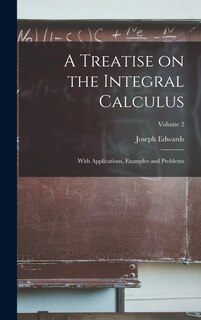 Front cover_A Treatise on the Integral Calculus; With Applications, Examples and Problems; Volume 2