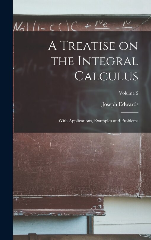 Front cover_A Treatise on the Integral Calculus; With Applications, Examples and Problems; Volume 2
