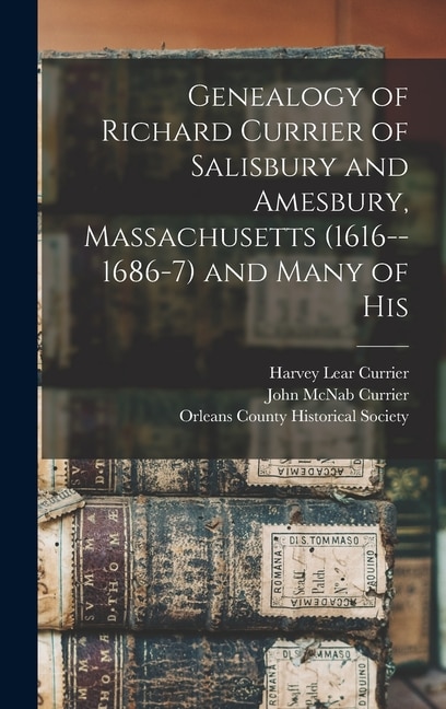 Couverture_Genealogy of Richard Currier of Salisbury and Amesbury, Massachusetts (1616--1686-7) and Many of His