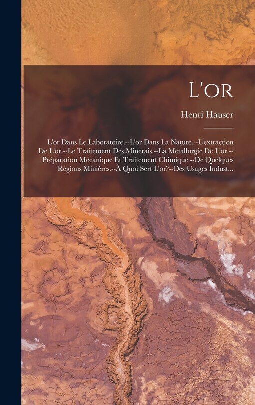 L'or: L'or Dans Le Laboratoire.--L'or Dans La Nature.--L'extraction De L'or.--Le Traitement Des Minerais.--La Métallurgie De L'or.--Préparation Mécanique Et Traitement Chimique.--De Quelques Régions Minières.--À Quoi Sert L'or?--Des Usages Indust...