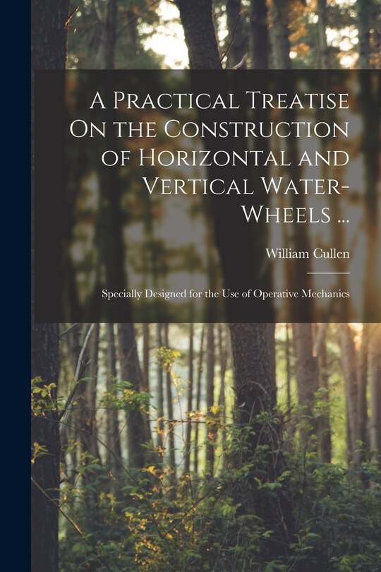 Front cover_A Practical Treatise On the Construction of Horizontal and Vertical Water-Wheels ...