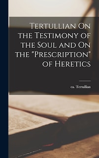 Couverture_Tertullian On the Testimony of the Soul and On the Prescription of Heretics