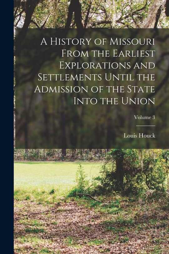 Front cover_A History of Missouri From the Earliest Explorations and Settlements Until the Admission of the State Into the Union; Volume 3