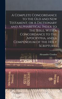 Front cover_A Complete Concordance to the Old and New Testament, or A Dictionary and Alphabetical Index to the Bible, With a Concordance to the Apocrypha, and a Compendium of the Holy Scriptures