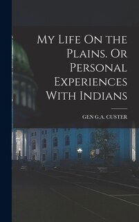 Front cover_My Life On the Plains. Or Personal Experiences With Indians