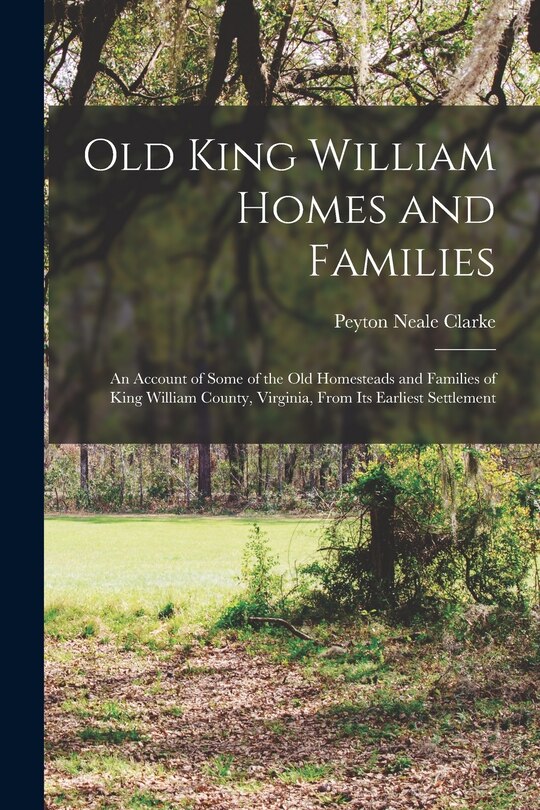 Couverture_Old King William Homes and Families; an Account of Some of the old Homesteads and Families of King William County, Virginia, From its Earliest Settlement