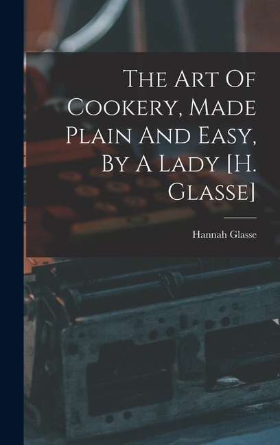 Front cover_The Art Of Cookery, Made Plain And Easy, By A Lady [h. Glasse]