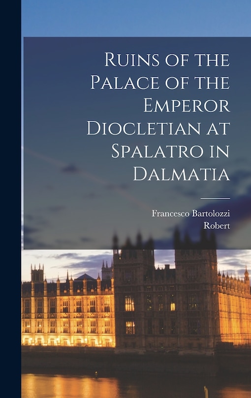 Front cover_Ruins of the Palace of the Emperor Diocletian at Spalatro in Dalmatia