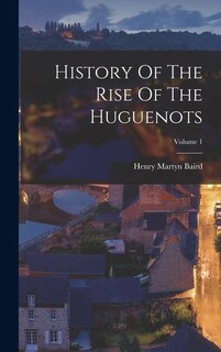 Front cover_History Of The Rise Of The Huguenots; Volume 1