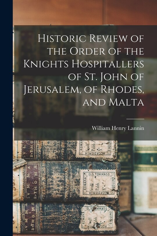 Couverture_Historic Review of the Order of the Knights Hospitallers of St. John of Jerusalem, of Rhodes, and Malta