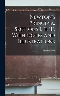 Front cover_Newton's Principia, Sections I, II, III, With Notes and Illustrations