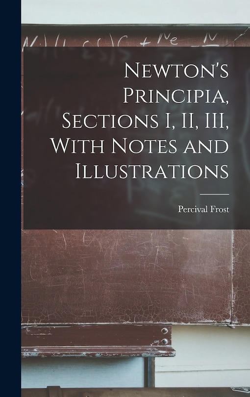 Front cover_Newton's Principia, Sections I, II, III, With Notes and Illustrations