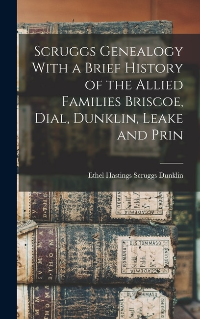 Front cover_Scruggs Genealogy With a Brief History of the Allied Families Briscoe, Dial, Dunklin, Leake and Prin