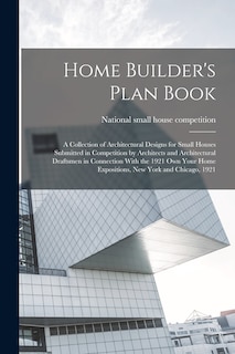 Front cover_Home Builder's Plan Book; a Collection of Architectural Designs for Small Houses Submitted in Competition by Architects and Architectural Draftsmen in Connection With the 1921 Own Your Home Expositions, New York and Chicago, 1921