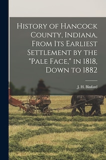 Front cover_History of Hancock County, Indiana, From its Earliest Settlement by the pale Face, in 1818, Down to 1882