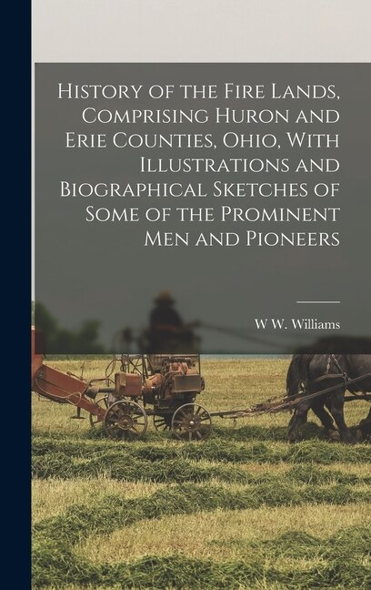 Front cover_History of the Fire Lands, Comprising Huron and Erie Counties, Ohio, With Illustrations and Biographical Sketches of Some of the Prominent men and Pioneers