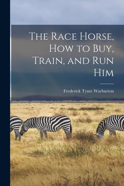 Couverture_The Race Horse, How to Buy, Train, and Run Him