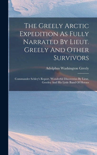 Couverture_The Greely Arctic Expedition As Fully Narrated By Lieut. Greely And Other Survivors