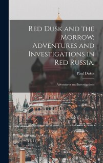 Front cover_Red Dusk and the Morrow; Adventures and Investigations in Red Russia.