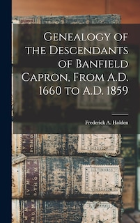Front cover_Genealogy of the Descendants of Banfield Capron, From A.D. 1660 to A.D. 1859