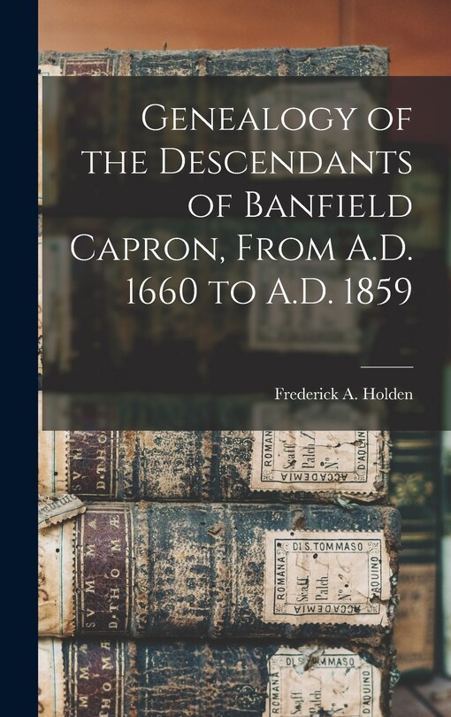 Front cover_Genealogy of the Descendants of Banfield Capron, From A.D. 1660 to A.D. 1859
