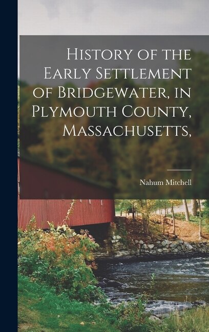 Front cover_History of the Early Settlement of Bridgewater, in Plymouth County, Massachusetts,