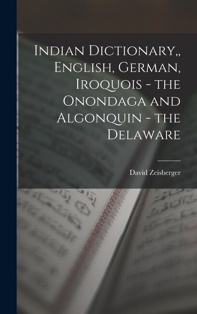 Indian Dictionary, English, German, Iroquois - the Onondaga and Algonquin - the Delaware