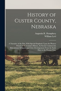 Front cover_History of Custer County, Nebraska; a Narrative of the Past, With Special Emphasis Upon the Pioneer Period of the County's History, Its Social, Commercial, Educational, Religous, and Civic Developement From the Early Days to the Present Time