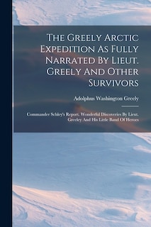 Couverture_The Greely Arctic Expedition As Fully Narrated By Lieut. Greely And Other Survivors