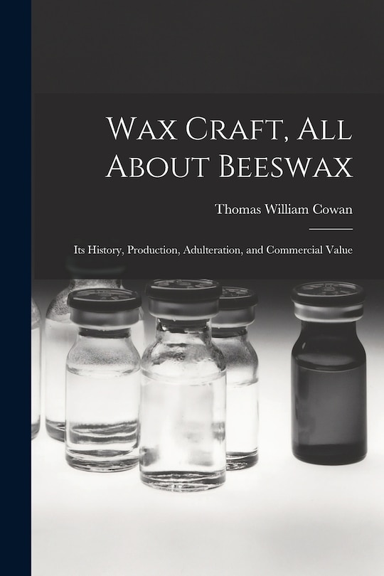 Wax Craft, All About Beeswax: Its History, Production, Adulteration, and Commercial Value