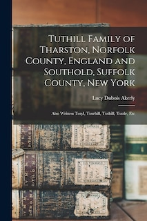 Couverture_Tuthill Family of Tharston, Norfolk County, England and Southold, Suffolk County, New York; Also Written Totyl, Totehill, Tothill, Tuttle, Etc