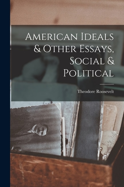Front cover_American Ideals & Other Essays, Social & Political