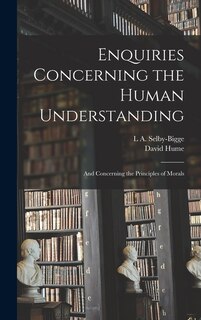 Enquiries Concerning the Human Understanding: And Concerning the Principles of Morals