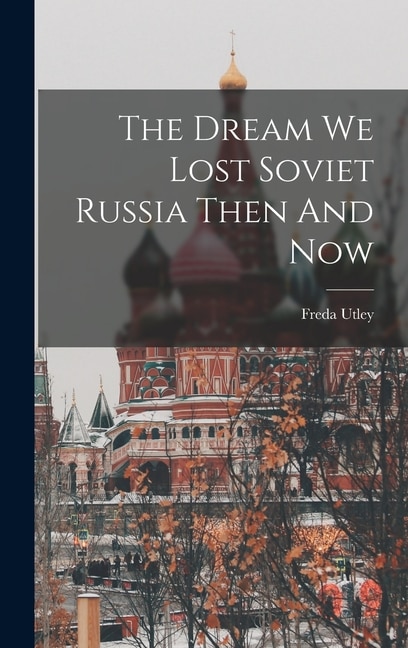 Front cover_The Dream We Lost Soviet Russia Then And Now