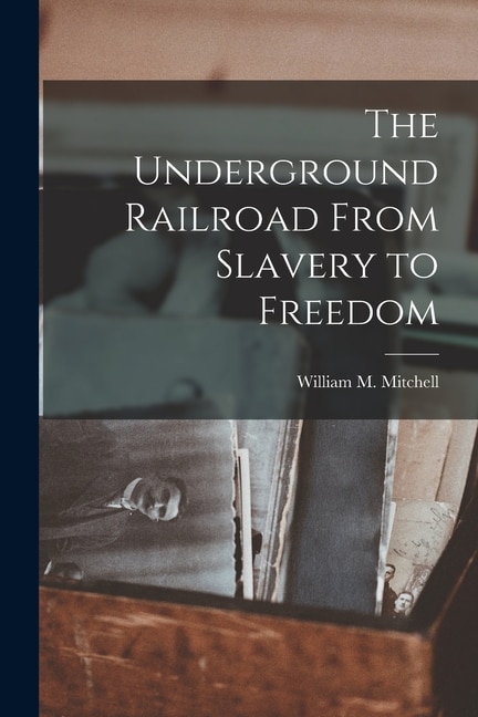 Front cover_The Underground Railroad From Slavery to Freedom