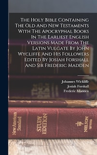 Couverture_The Holy Bible Containing The Old And New Testaments With The Apocryphal Books In The Earliest English Versions Made From The Latin Vulgate By John Wycliffe And His Followers Edited By Josiah Forshall And Sir Frederic Madden