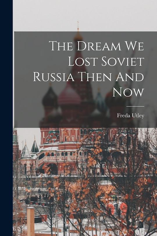 Front cover_The Dream We Lost Soviet Russia Then And Now