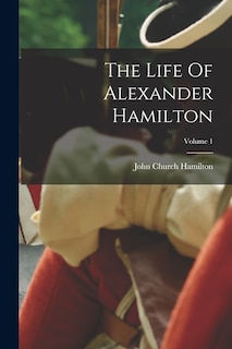 The Life Of Alexander Hamilton; Volume 1