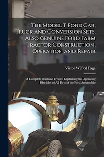 Front cover_The Model T Ford Car, Truck and Conversion Sets, Also Genuine Ford Farm Tractor Construction, Operation and Repair
