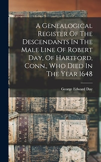 Front cover_A Genealogical Register Of The Descendants In The Male Line Of Robert Day, Of Hartford, Conn., Who Died In The Year 1648
