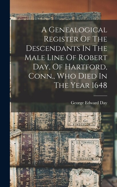 Front cover_A Genealogical Register Of The Descendants In The Male Line Of Robert Day, Of Hartford, Conn., Who Died In The Year 1648