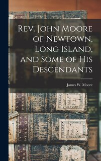 Front cover_Rev. John Moore of Newtown, Long Island, and Some of his Descendants