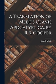 Couverture_A Translation of Mede's Clavis Apocalyptica, by R.B. Cooper