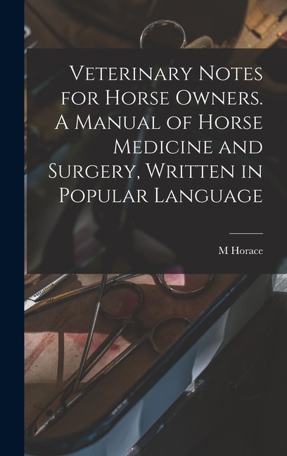 Front cover_Veterinary Notes for Horse Owners. A Manual of Horse Medicine and Surgery, Written in Popular Language
