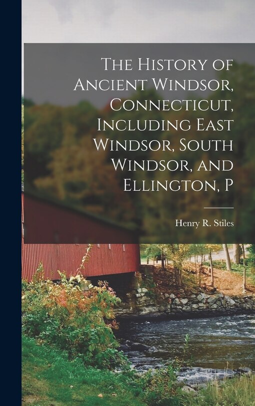Couverture_The History of Ancient Windsor, Connecticut, Including East Windsor, South Windsor, and Ellington, P